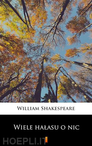 william shakespeare - wiele halasu o nic