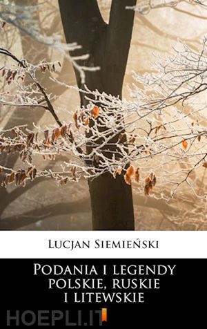 lucjan siemienski - podania i legendy polskie, ruskie i litewskie