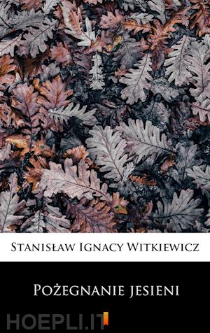 stanislaw ignacy witkiewicz - pozegnanie jesieni