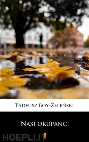 tadeusz boy-zelenski - nasi okupanci