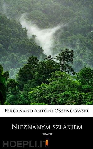 ferdynand antoni ossendowski - nieznanym szlakiem