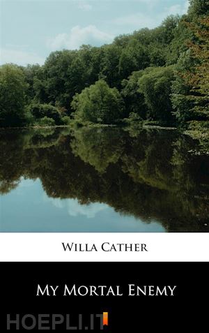 willa cather - my mortal enemy