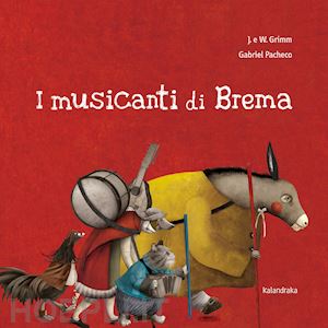 grimm jacob; grimm wilhelm - i musicanti di brema. ediz. illustrata