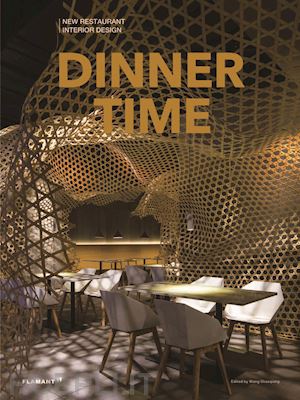 shaoqiang w. (curatore) - dinner time. new restaurant interior design. ediz. illustrata