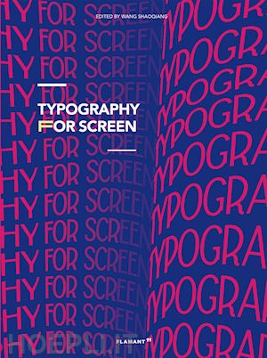 shaoqiang w. (curatore) - typography for screen. type in motion. ediz. illustrata
