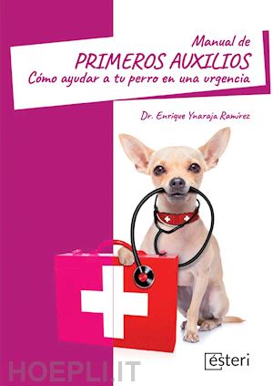 ynaraja ramírez enrique - manual de primeros auxilios: cómo ayudar a tu perro en una urgencia