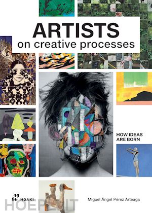 perez arteaga miguel angel - artists on creative processes. how ideas are born