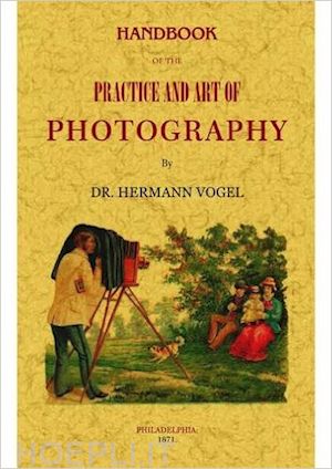 vogel harmann - handbook of the practice and art of photography