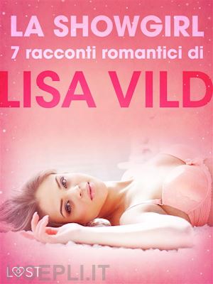 lisa vild - la showgirl - 7 racconti romantici di lisa vild