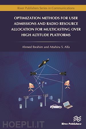ibrahim ahmed; alfa attahiru - optimization methods for user admissions and radio resource allocation for multicasting over high altitude platforms