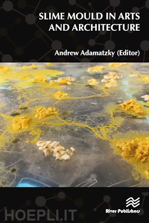 adamatzky andrew (curatore) - slime mould in arts and architecture