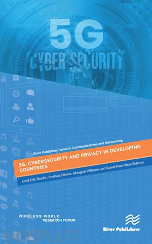 skouby knud erik (curatore); dhotre prashant (curatore); williams idongesit (curatore); hiran kamal (curatore) - 5g, cybersecurity and privacy in developing countries