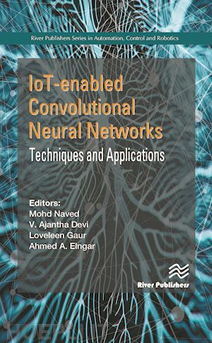 naved mohd (curatore); devi v. ajantha (curatore); gaur loveleen (curatore); elngar ahmed a. (curatore) - iot-enabled convolutional neural networks: techniques and applications
