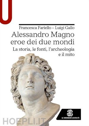 fariello francesca; gallo luigi - alessandro magno eroe dei due mondi