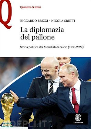 brizzi riccardo; sbetti nicola - la diplomazia nel pallone. storia politica dei mondiali di calcio (1930-2022)