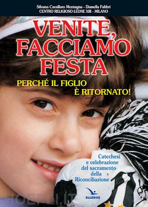 cavallaro_montagna silvana-fabbri dianella - venite facciamo festa, perche' il figlio e' ritornato. catechesi e celebrazione