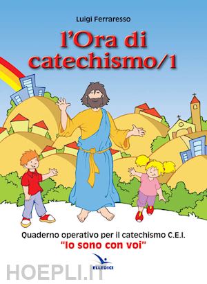 ferraresso luigi - ora di catechismo. quaderno operativo per il catechismo cei «io sono con voi» (l