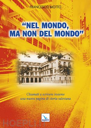 motto francesco - nel mondo, ma non del mondo. chiamati a scrivere insieme una nuova pagina di storia salesiana