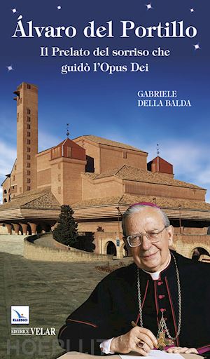 della balda gabriele - Álvaro del portillo. il prelato del sorriso che guidò l'opus dei