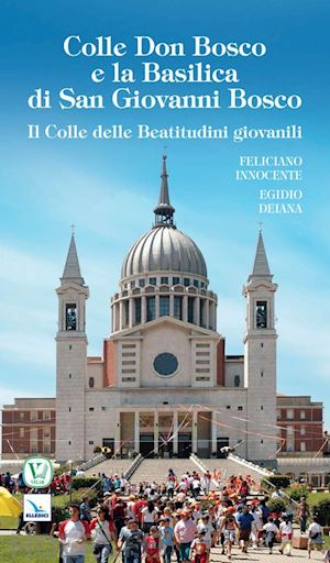 innocente feliciano; deiana egidio - colle don bosco e la basilica di san giovanni bosco