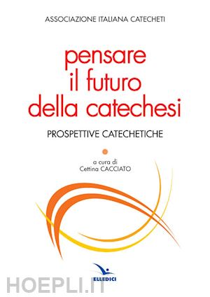 associazione italiana catecheti(curatore) - pensare il futuro della catechesi
