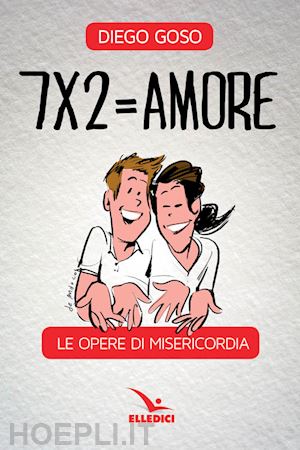 goso diego - 7 x 2= amore. le opere di misericordia