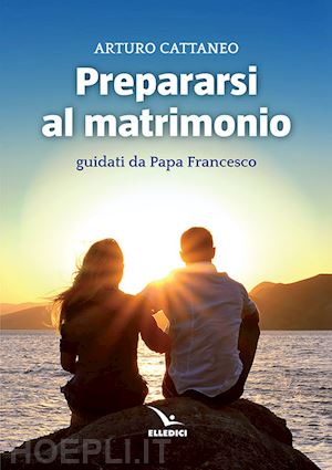 cattaneo arturo - prepararsi al matrimonio guidati da papa francesco