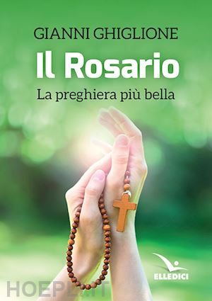 ghiglione gianni - il rosario. la preghiera più bella