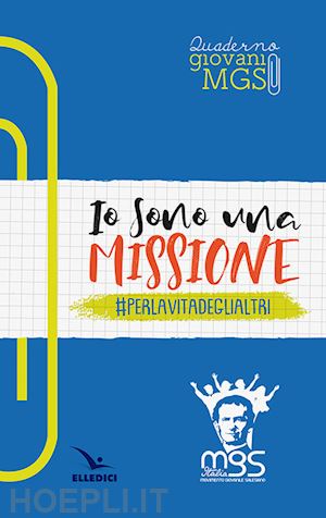 movimento giovanile salesiano italia(curatore) - io sono una missione. #perlavitadeglialtri. quaderno giovani mgs