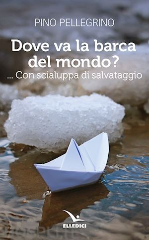 pellegrino pino - dove va la barca del mondo?... con scialuppa di salvataggio