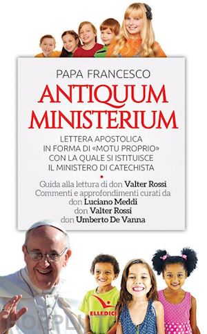 francesco (jorge mario bergoglio); meddi l. (curatore); rossi v. (curatore); de vanna u. - antiquum ministerium. lettera apostolica in forma di «motu proprio»