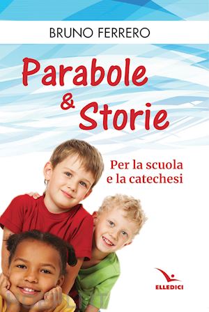 ferrero bruno - parabole e storie. per la scuola e la catechesi