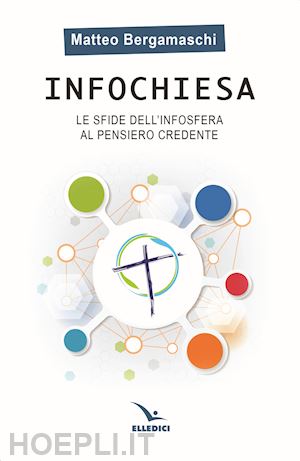 bergamaschi matteo - infochiesa. le sfide dell'infosfera al pensiero credente