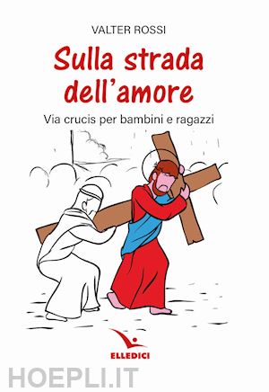 rossi valter - sulla strada dell'amore. via crucis per ragazzi