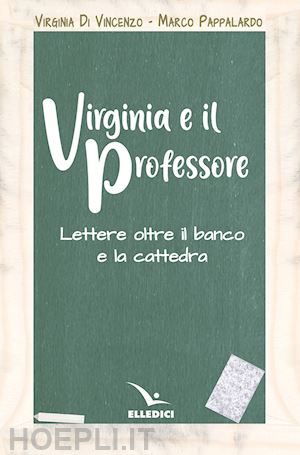 pappalardo marco; di vincenzo virginia - virginia e il professore. lettere oltre il banco e la cattedra