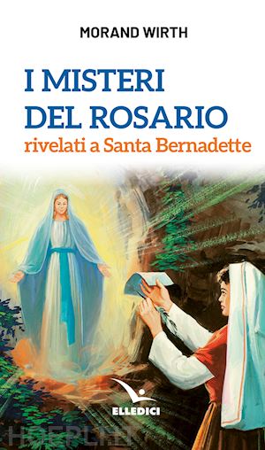 wirth morand - i misteri del rosario rivelati a santa bernadette