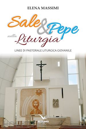 massimi elena - sale e pepe nella liturgia. linee di pastorale liturgica giovanile