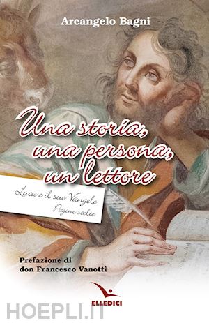 bagni arcangelo - una storia, una persona, un lettore. luca e il suo vangelo. pagine scelte