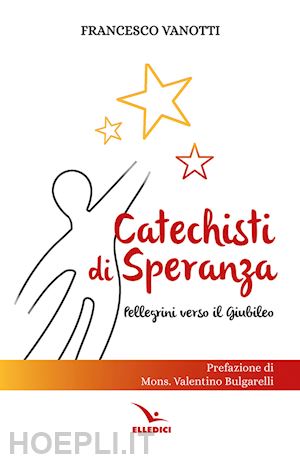 vanotti francesco - catechisti di speranza. pellegrini verso il giubileo