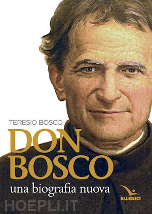 bosco teresio - don bosco. una biografia nuova