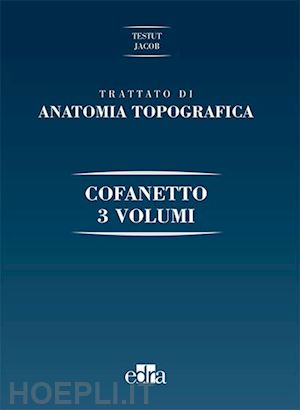 testut leon, jacob honore - trattato di anatomia topografica - cofanetto 3 volumi