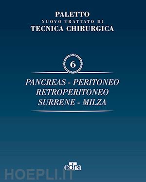 paletto angelo emilio; pedrazzoli - trattato di tecnica chirurgica. vol. 6: pancreas, peritoneo, retroperitoneo, surrene, milza.