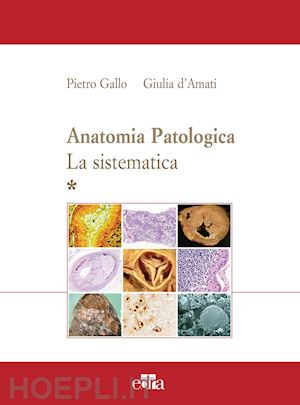 gallo p. (curatore); d'amati g. (curatore) - anatomia patologica. la sistematica (2 voll. ind.)