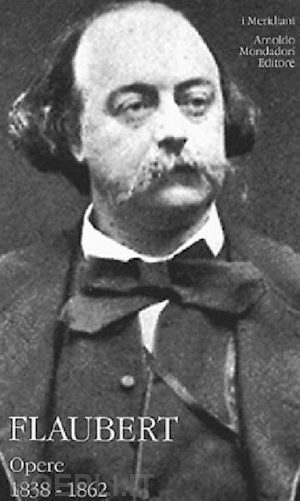flaubert gustave - opere 1838-1862