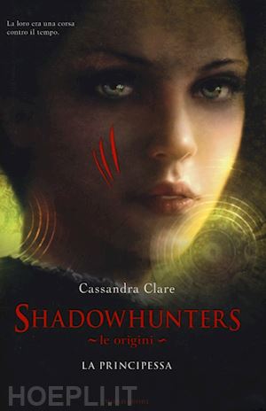 clare cassandra - shadowhunters. le origini. la principessa