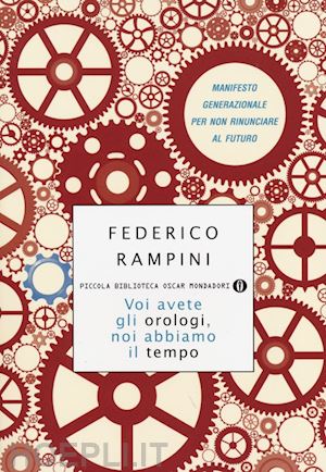 rampini federico - voi avete gli orologi, noi abbiamo il tempo. manifesto generazionale