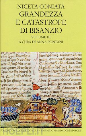 niceta coniata; pontani anna (curatore) - grandezza e catastrofe di bisanzio. vol. 3, libri xv-xix