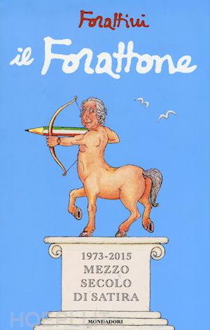 forattini giorgio - il forattone. (1973-2015) mezzo secolo di satira