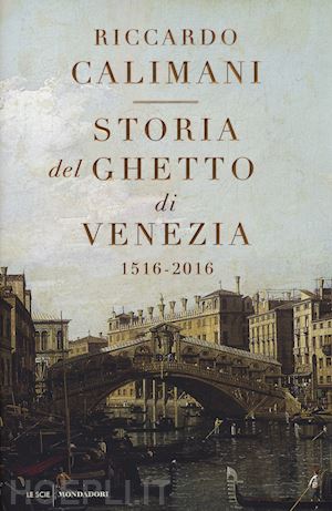 calimani riccardo - storia del ghetto di venezia - 1516-2016