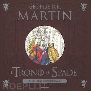 martin george r. - il trono di spade - il coloring book